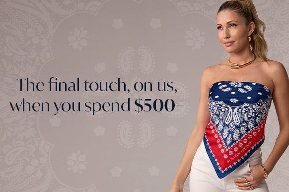 Receive our exclusive scarf when you spend $500+