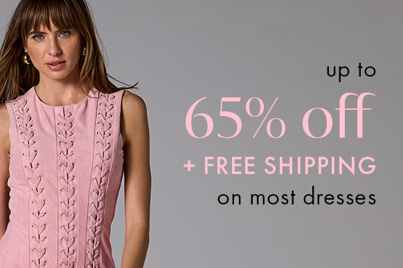up to 65% Off Most Dresses
+ Free Shipping