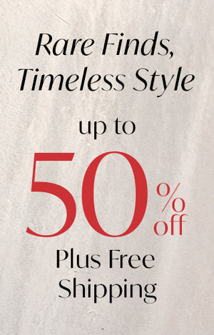 Rare Finds, Timeless Style. Up to 50% off + Free Shipping