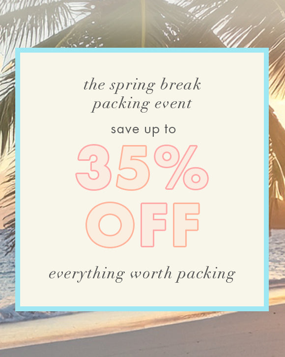 Spring break packing event. save up to 35% off everything worth packing
